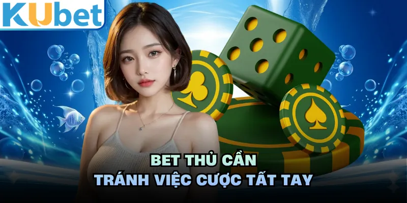 Bet thủ cần tránh việc cược tất tay