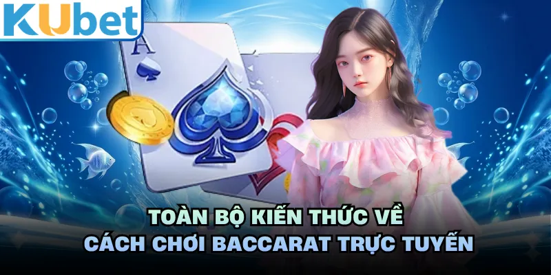 Toàn bộ kiến thức về cách chơi baccarat trực tuyến