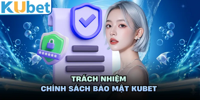 Trách nhiệm chính sách bảo mật KUBET